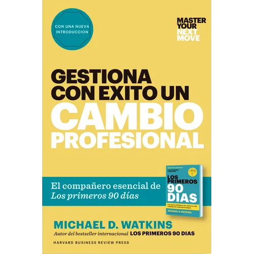 Gestiona Con Éxito Un Cambio Profesional (Master Your Next Move Spanish Edition): El Compañero Esencial de Los Primeros 90 Días
