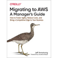 Migrating to Aws: A Manager's Guide: How to Foster Agility, Reduce Costs, and Bring a Competitive Edge to Your Business
