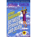 Living Somewhere Between Estrogen and Death, Large Print: A Wise, Witty, and Humorous Guide to the Joys and Challenges of Aging Gleefully