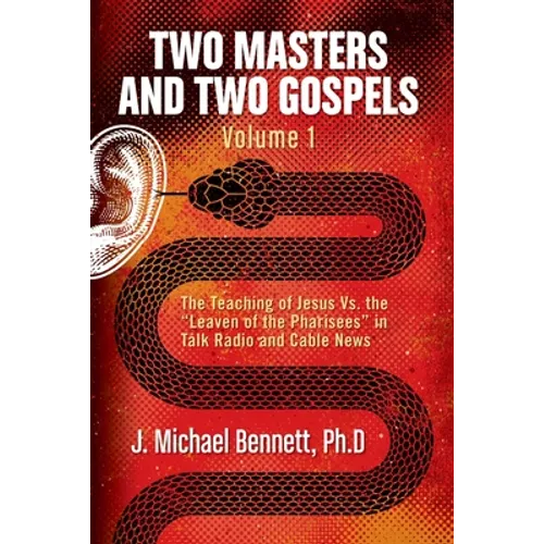 Two Masters and Two Gospels, Volume 1: The Teaching of Jesus Vs. The "Leaven of the Pharisees" in Talk Radio and Cable News