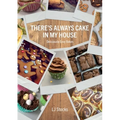There's Always Cake In My House: Deliciously Easy Bakes