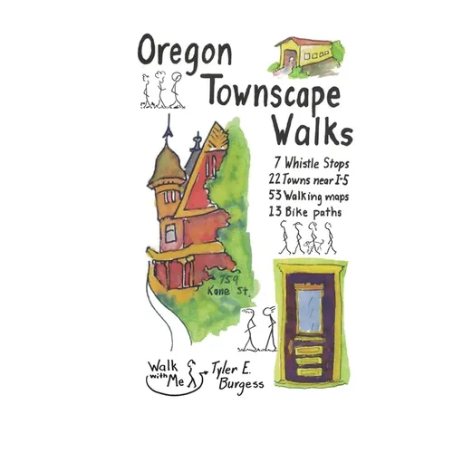 Oregon Townscape Walks: Seven Whistle Stops, 22 Towns near I-5, 53 Walking maps, 13 Bike paths