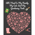 All I Need Is My Family, My Cat, And My Gardening Tools: Comprehensive Garden Notebook with Decorative Garden Record Diary To Write In Garden Plans, M