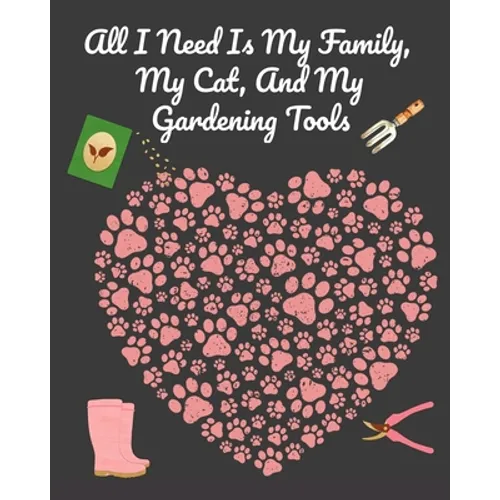 All I Need Is My Family, My Cat, And My Gardening Tools: Comprehensive Garden Notebook with Decorative Garden Record Diary To Write In Garden Plans, M