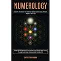 Numerology: Master the Divine Meaning of Numbers and Discover Your Future Through Numerology, Astrology and Tarot Reading (Discover the Secret of Univ