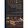 The Trials Of Arthur Thistlewood, And Others, For High Treason: At The Old Bailey Sessions-house, Commencing On Saturday, The 15th, And Ending On Thur