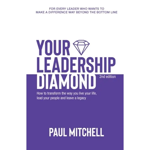 Your Leadership Diamond: How To Transform the Way You Live Your Life, Lead Your People and Leave a Legacy