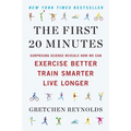 The First 20 Minutes: Surprising Science Reveals How We Can Exercise Better, Train Smarter, Live Longer