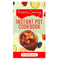 Pressure Canning Instant Pot Cookbook: Delicious Recipes for Proper Food Preservation