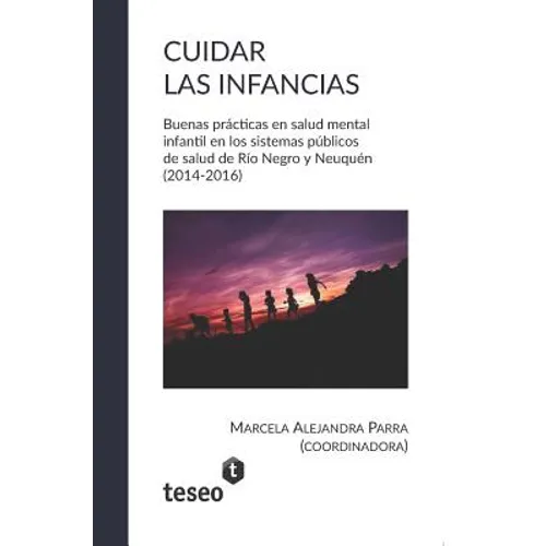 Cuidar las infancias: Buenas prácticas en salud mental infantil en los sistemas públicos de salud de Río Negro y Neuquén (2014-2016)