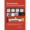 Generadores en proyectos de cooperacion: Como elegir, dimensionar, instalar y utilizar economicamente generadores diesel.