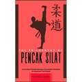 The Philosophy of Pencak Silat: A Journey Towards Mastery: From Basic Principles to Advanced Techniques