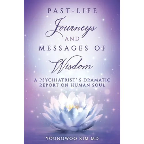 Past-Life Journeys and Messages of Wisdom: A Psychiatrist's dramatic report on human soul