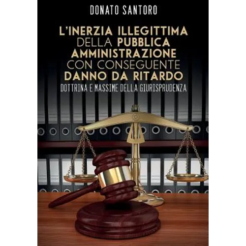 L'inerzia illegittima della pubblica amministrazione con conseguente danno da ritardo. Dottrina e massime della giurisprudenza