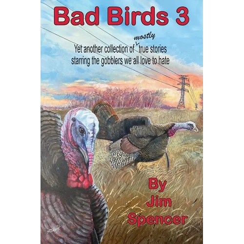Bad Birds 3 -- Yet another collection of mostly true stories starring the gobblers we all love to hate: Yet another collection of mostly true stories