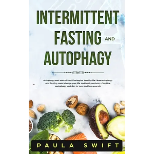 Intermittent Fasting and Autophagy: Autophagy and Intermittent Fasting for Healthy life. How Fasting and Autophagy could change your life and heal you