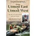 From Utmost East to Utmost West: My Life of Exploration and Adventure