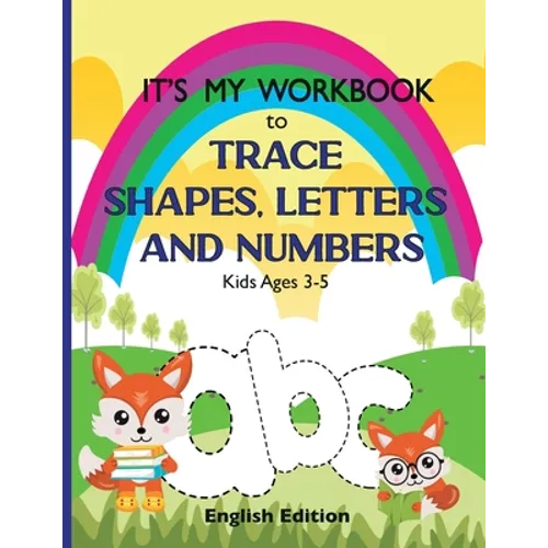 It's My Workbook to Trace Shapes, Letters and Numbers, Kids Ages 3-5: Workbook to Learn and Practice Tracing Lines, Shapes, Letters and Numbers. 120 P