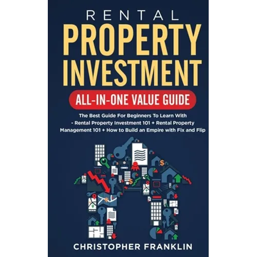Rental Property Investment All-in-One Value Guide: The Best Guide For Beginners To Learn With - Rental Property Investment 101 + Rental Property Manag