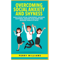 Overcoming Social Anxiety and Shyness: Build your Social Confidence, Increase Happiness, Master your fears and Manage panick attacks