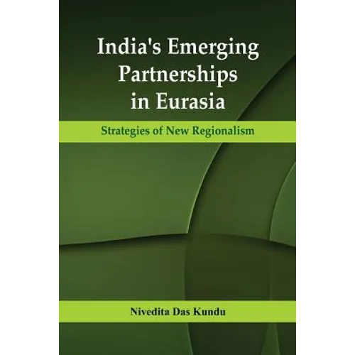 India's Emerging Partnerships in Eurasia: Strategies of New Regionalism