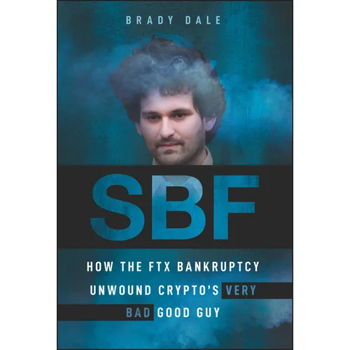 Sbf: How the Ftx Bankruptcy Unwound Crypto's Very Bad Good Guy