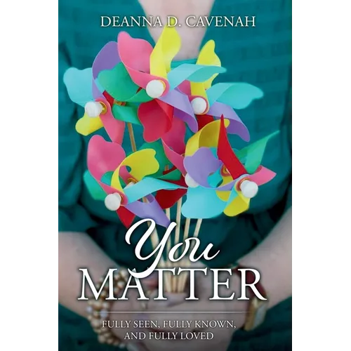 You Matter: Fully Seen, Fully Known, and Fully Loved