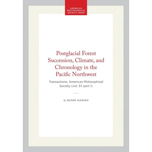 Postglacial Forest Succession, Climate, and Chronology in the Pacific Northwest: Transactions, American Philosophical Society (Vol. 37, Part 1)