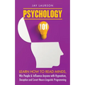 Psychology 101: Learn How to Read Minds, Win People & Influence Anyone with Hypnotism, Deception and Covert Neuro-Linguistic Programming