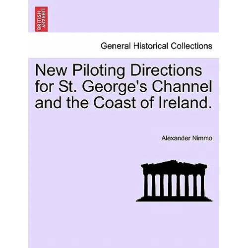 New Piloting Directions for St. George's Channel and the Coast of Ireland.