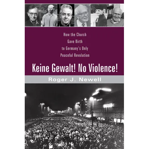 Keine Gewalt! No Violence!: How the Church Gave Birth to Germany's Only Peaceful Revolution