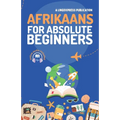 Afrikaans for Absolute Beginners: Basic Words and Phrases Across 50 Themes with Online Audio Pronunciation Support