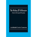 The History Of Fettercairn: A Parish In The County Of Kincardine