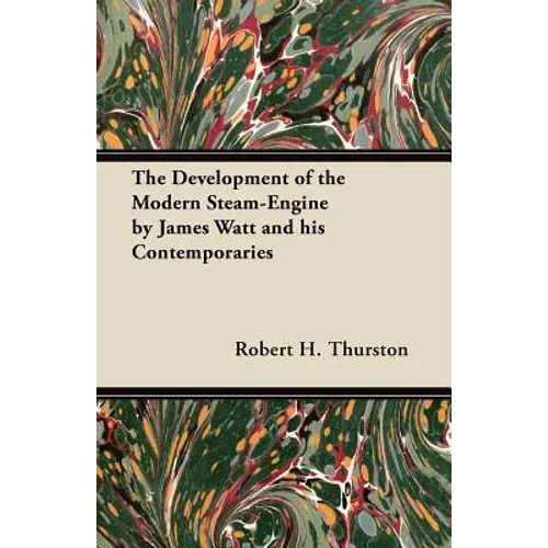 The Development of the Modern Steam-Engine by James Watt and his Contemporaries
