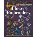 Foolproof Flower Embroidery: 80 Stitches & 400 Combinations in a Variety of Fibers; Add Texture, Color & Sparkle to Your Organic Garden