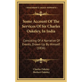Some Account Of The Services Of Sir Charles Oakeley, In India: Consisting Of A Narrative Of Events, Drawn Up By Himself (1836)
