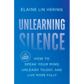 Unlearning Silence: How to Speak Your Mind, Unleash Talent, and Live More Fully
