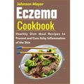 Eczema Cookbook: Healthy Diet Meal Recipes to Prevent and Cure Itchy Inflammation of the Skin