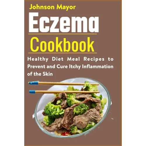 Eczema Cookbook: Healthy Diet Meal Recipes to Prevent and Cure Itchy Inflammation of the Skin