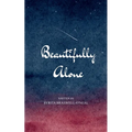 Beautifully, Alone Random Thoughts, Honest Poems