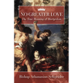 No Greater Love: The True Meaning of Martyrdom