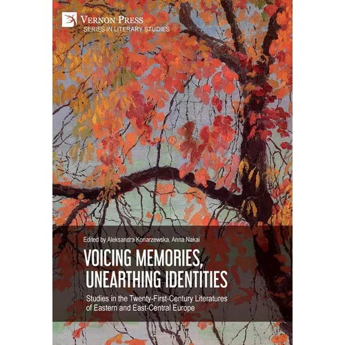 Voicing Memories, Unearthing Identities: Studies in the Twenty-First-Century Literatures of Eastern and East-Central Europe