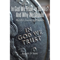 In God We Trust, Or Do We? And Why We Should: My Life's Journey and Beliefs