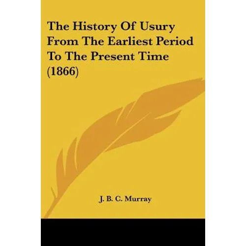 The History Of Usury From The Earliest Period To The Present Time (1866)