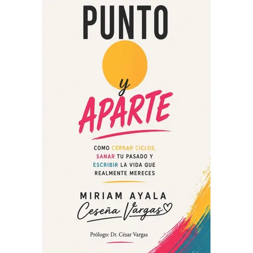 Punto y aparte: Cómo cerrar ciclos, sanar tu pasado y escribir la vida que realmente mereces