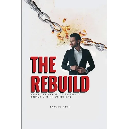 The Rebuild: Break the Chains of Trauma to Become a High Value Man