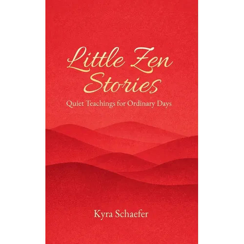 Little Zen Stories: Quiet Teachings for Ordinary Days