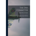 The Dies Committee; a Study of the Special House Committee for the Investigation of Un-American Activities, 1938-1943