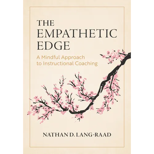 The Empathetic Edge: A Mindful Approach to Instructional Coaching (Strategies for Empathy, Awareness, and Connection in Instructional Coaching)