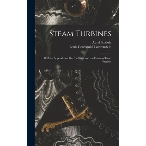 Steam Turbines: With an Appendix on Gas Turbines and the Future of Head Engines